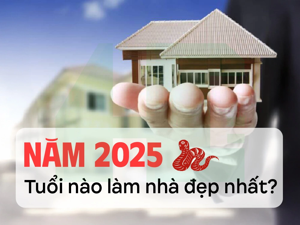 Năm 2025 tuổi nào làm nhà đẹp nhất